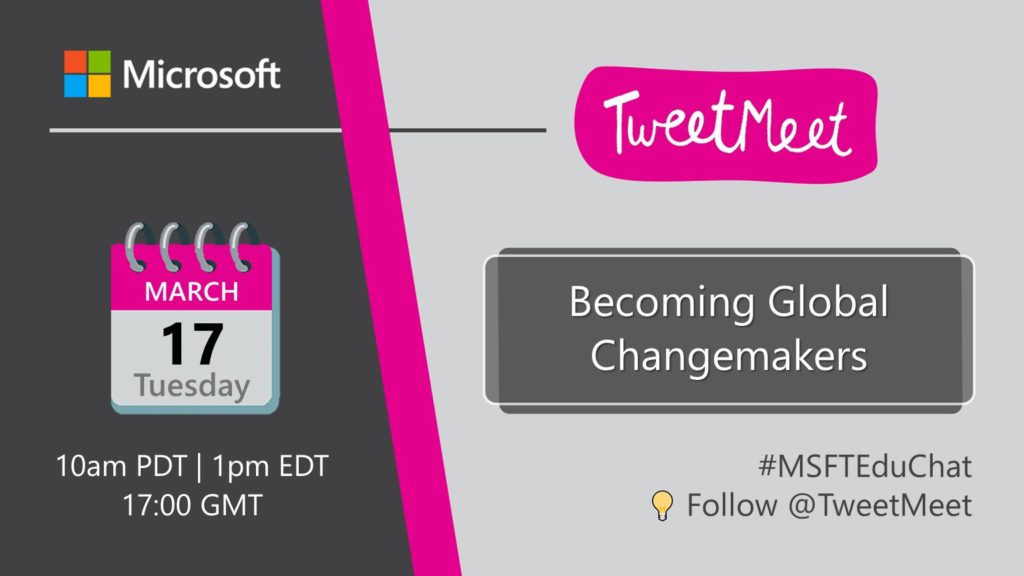 Becoming Global Changemakers
Tuesday March 17th 10am PDT | 1pm EDT | 5pm GMT
#MSFTEduChat Follow @TweetMeet